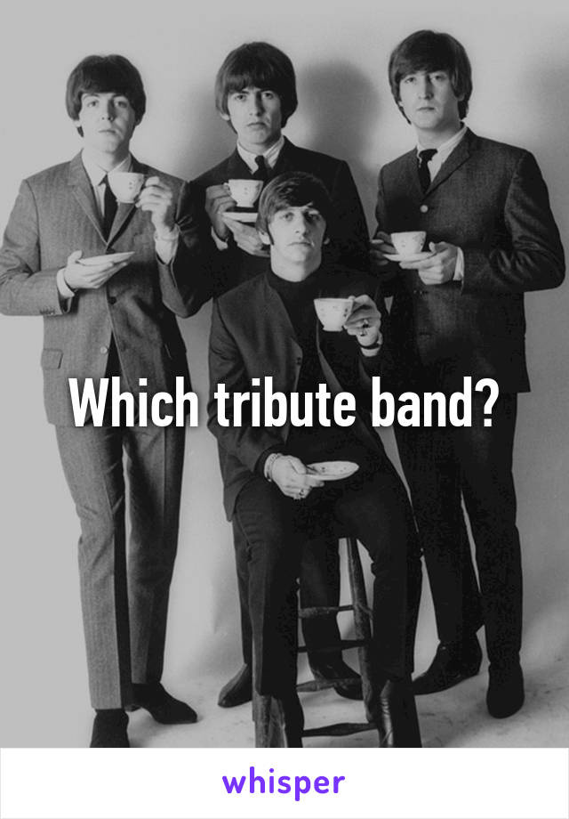 Which tribute band?