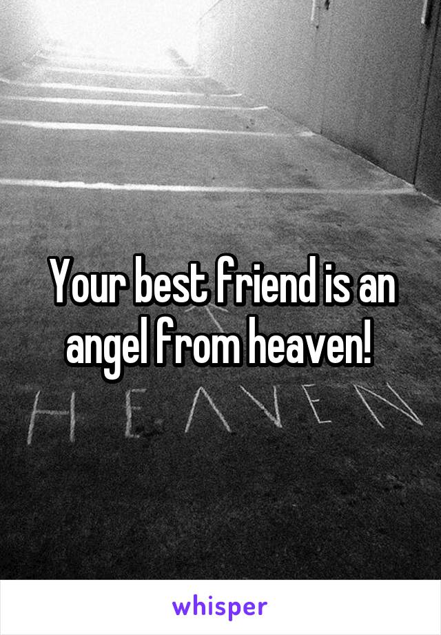 Your best friend is an angel from heaven! 