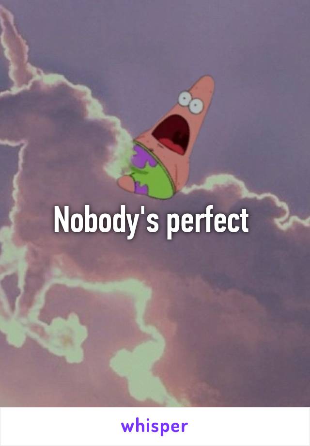 Nobody's perfect 