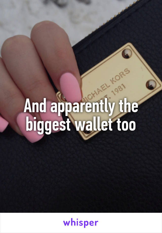 And apparently the biggest wallet too
