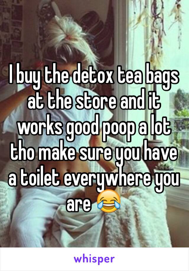 I buy the detox tea bags at the store and it works good poop a lot tho make sure you have a toilet everywhere you are 😂