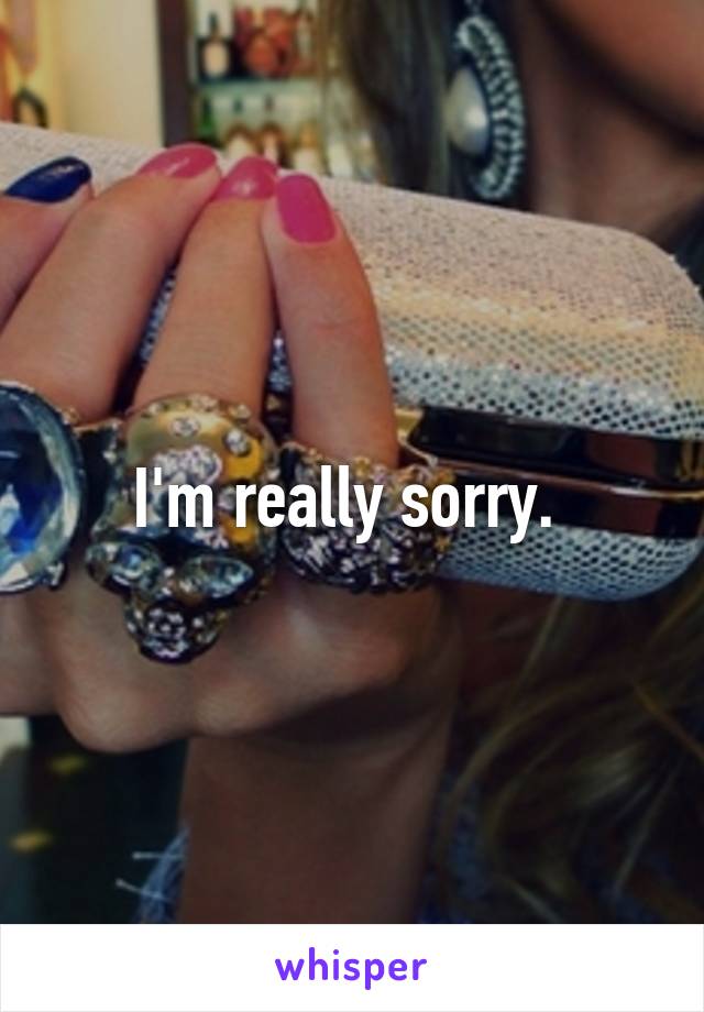 I'm really sorry. 