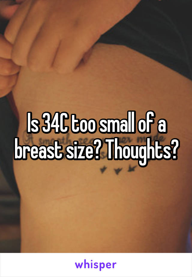 Is 34C too small of a breast size? Thoughts?