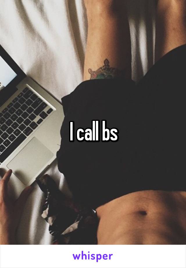 I call bs