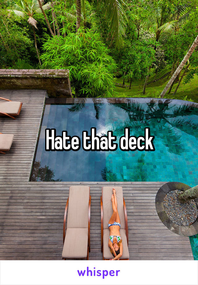 Hate that deck