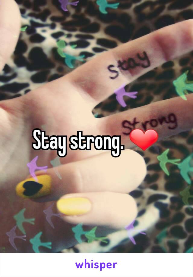 Stay strong. ❤