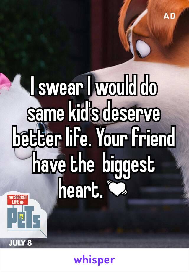 I swear I would do same kid's deserve better life. Your friend have the  biggest heart.💓