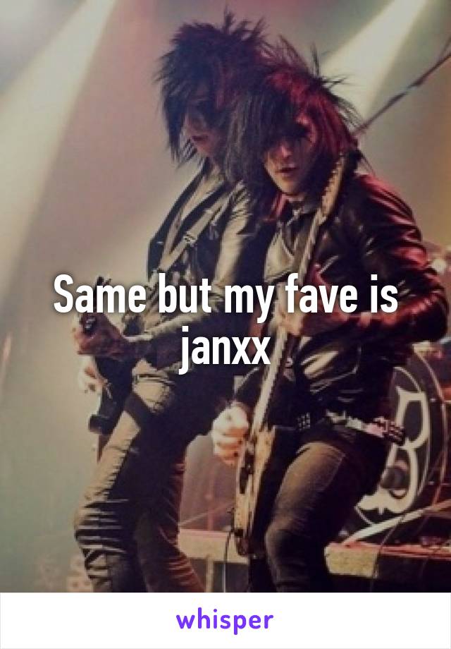 Same but my fave is janxx