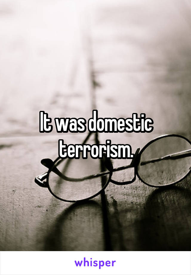 It was domestic terrorism.