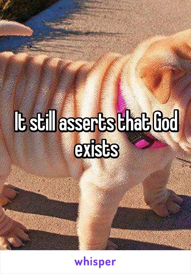 It still asserts that God exists