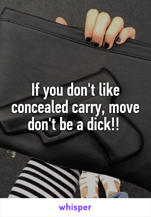 If you don't like concealed carry, move don't be a dick!! 