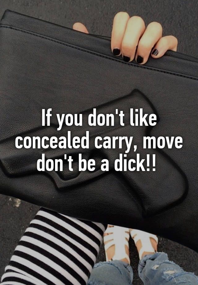 If you don't like concealed carry, move don't be a dick!! 