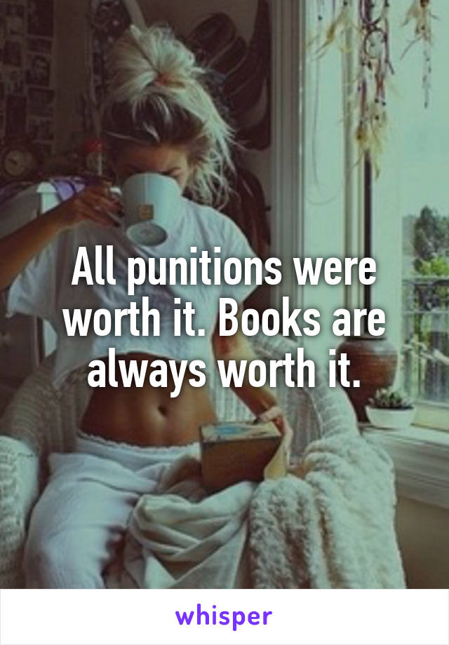 All punitions were worth it. Books are always worth it.