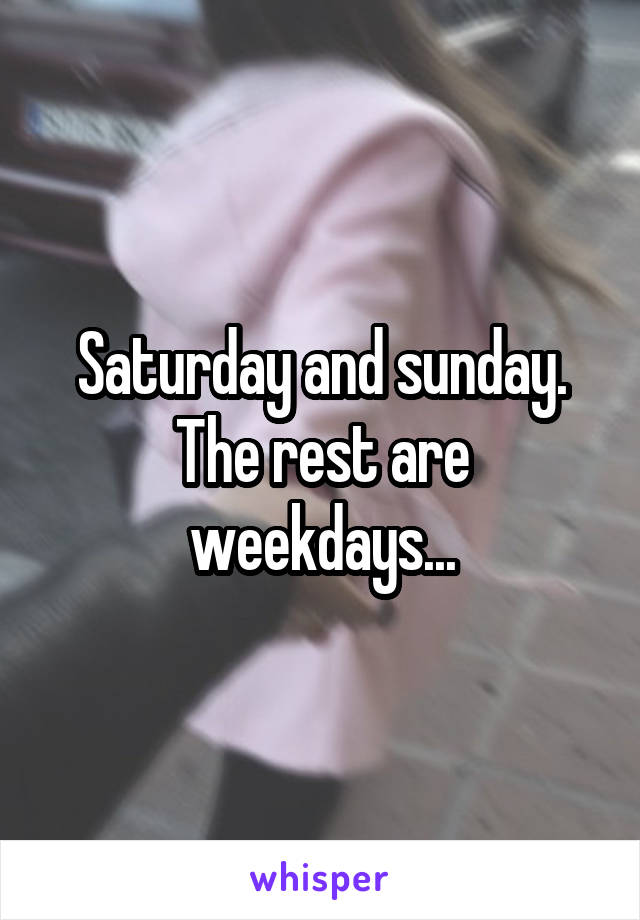 Saturday and sunday.
The rest are weekdays...