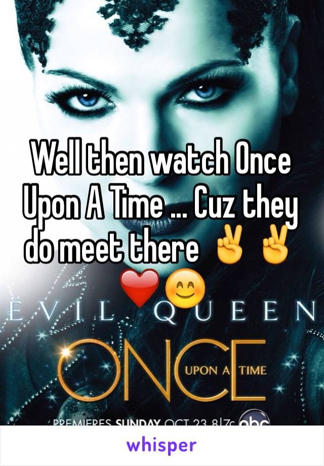 Well then watch Once Upon A Time ... Cuz they do meet there ✌️✌❤️😊