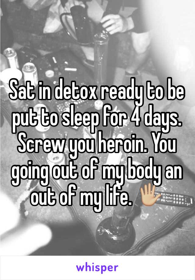 Sat in detox ready to be put to sleep for 4 days. 
Screw you heroin. You going out of my body an out of my life. 🖐🏼