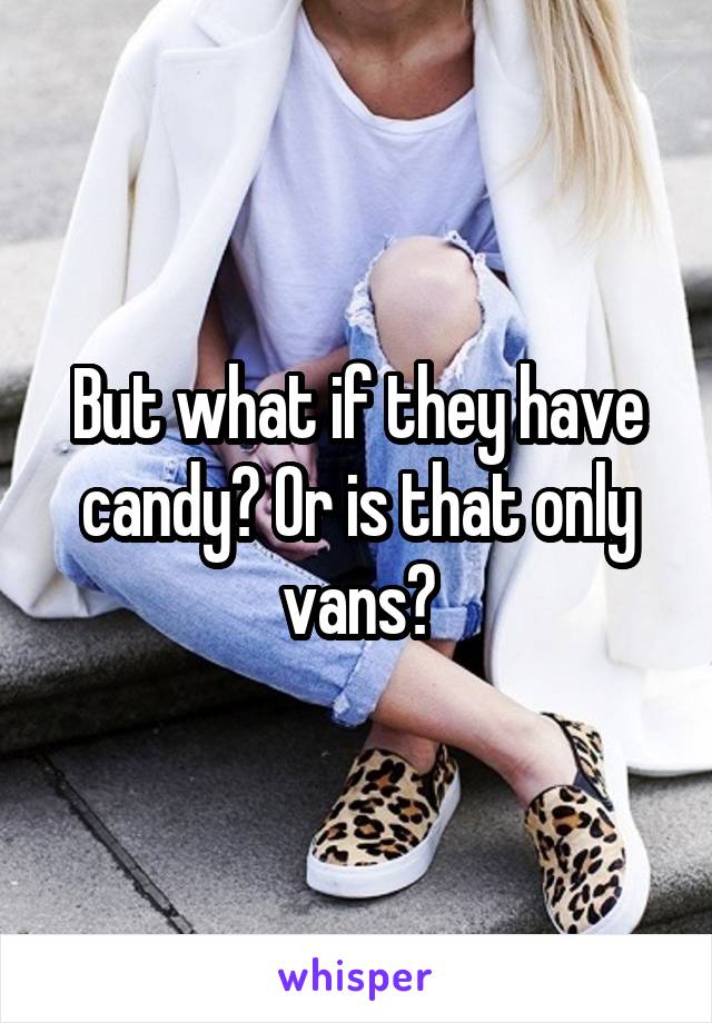 But what if they have candy? Or is that only vans?