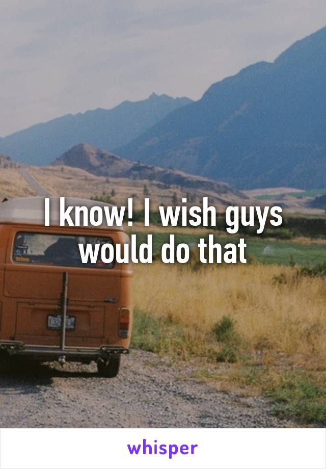 I know! I wish guys would do that