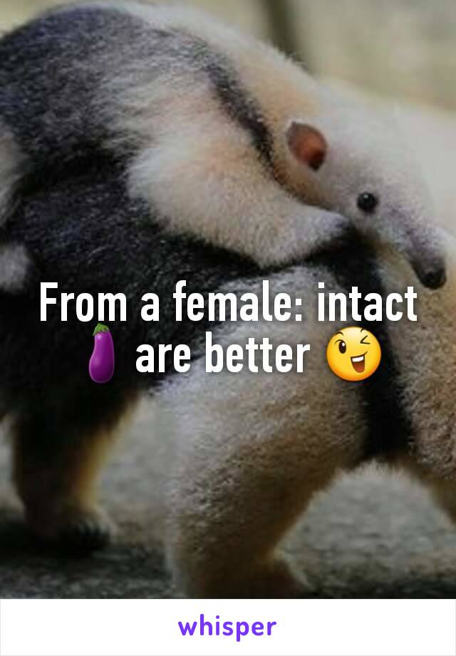 From a female: intact 🍆are better 😉