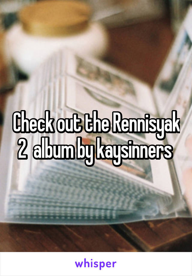 Check out the Rennisyak 2  album by kaysinners 