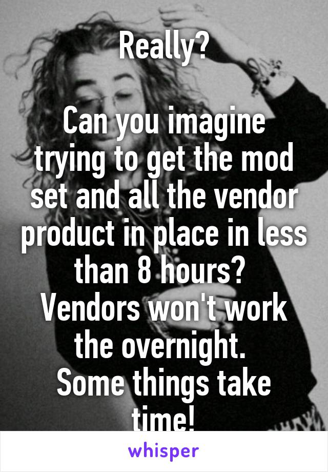 Really?

Can you imagine trying to get the mod set and all the vendor product in place in less than 8 hours? 
Vendors won't work the overnight. 
Some things take time!