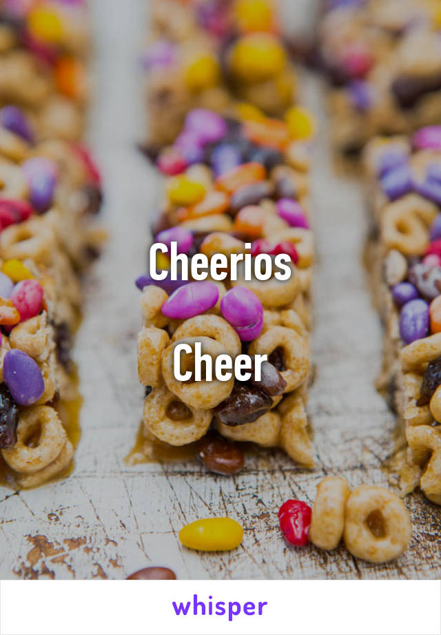 Cheerios

Cheer