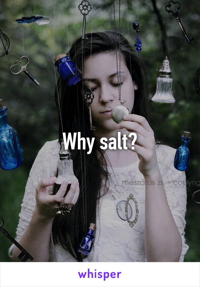 Why salt?