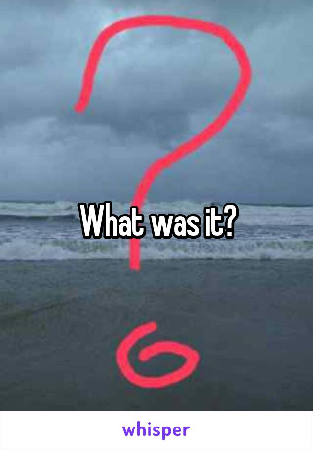 What was it?