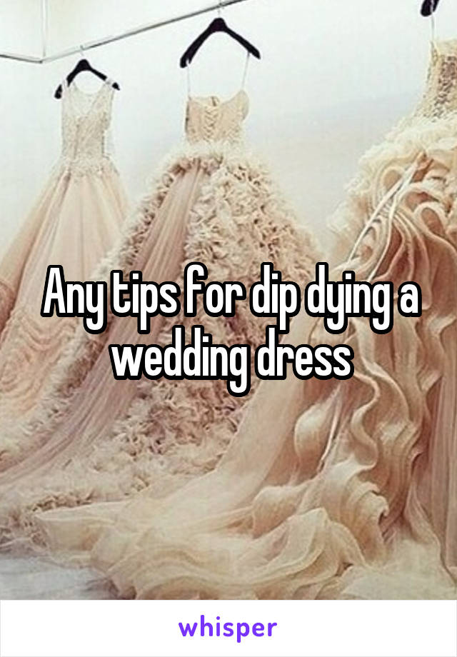 any-tips-for-dip-dying-a-wedding-dress