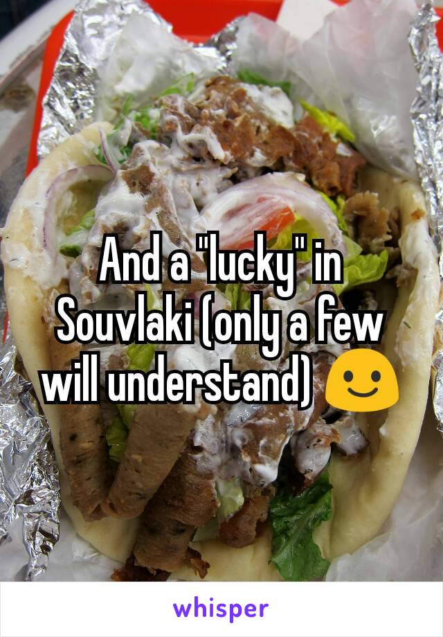 And a "lucky" in Souvlaki (only a few will understand) 😃