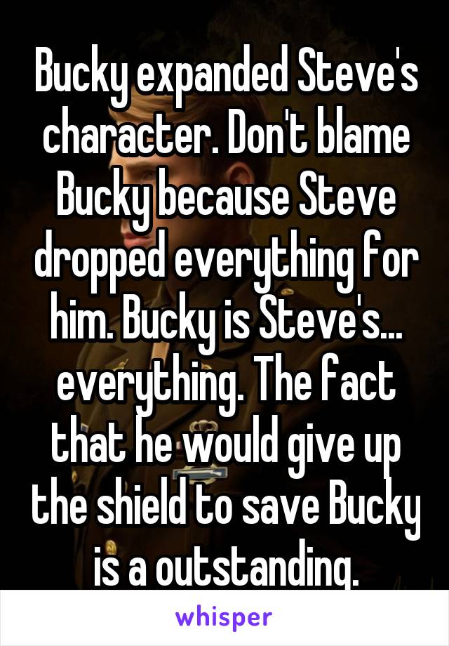 Bucky expanded Steve's character. Don't blame Bucky because Steve dropped everything for him. Bucky is Steve's... everything. The fact that he would give up the shield to save Bucky is a outstanding.