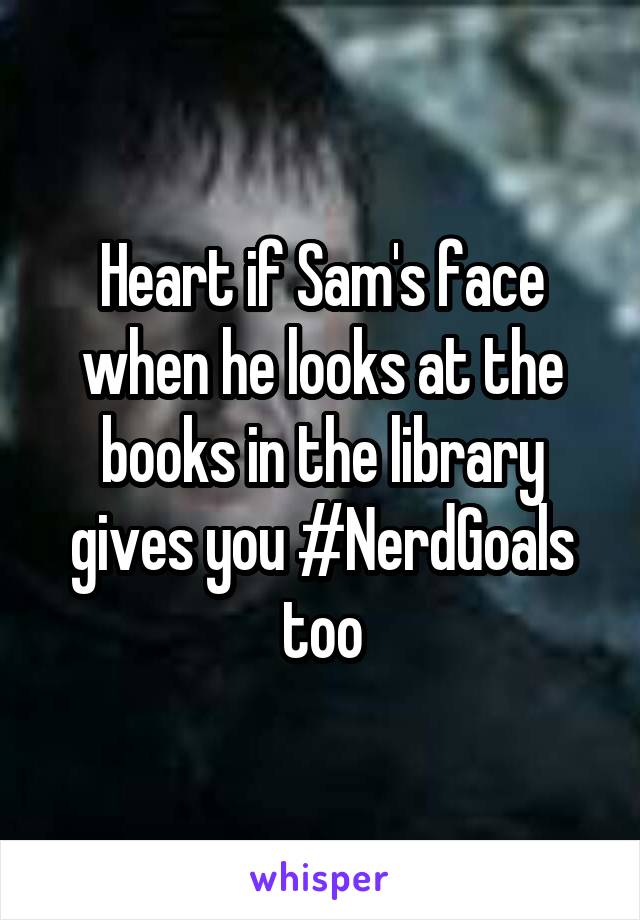 Heart if Sam's face when he looks at the books in the library gives you #NerdGoals too