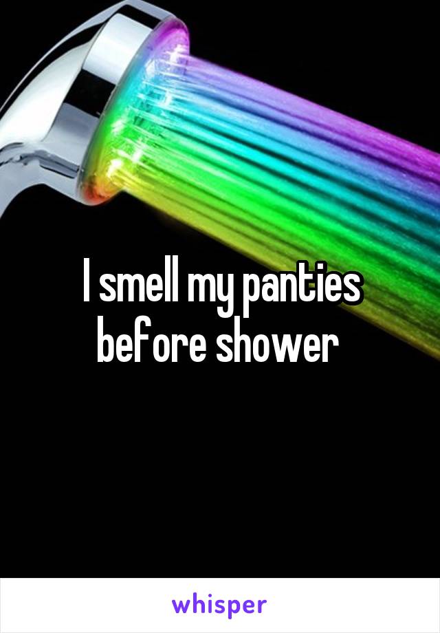 I smell my panties before shower 