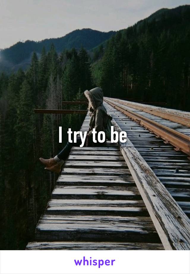 I try to be 