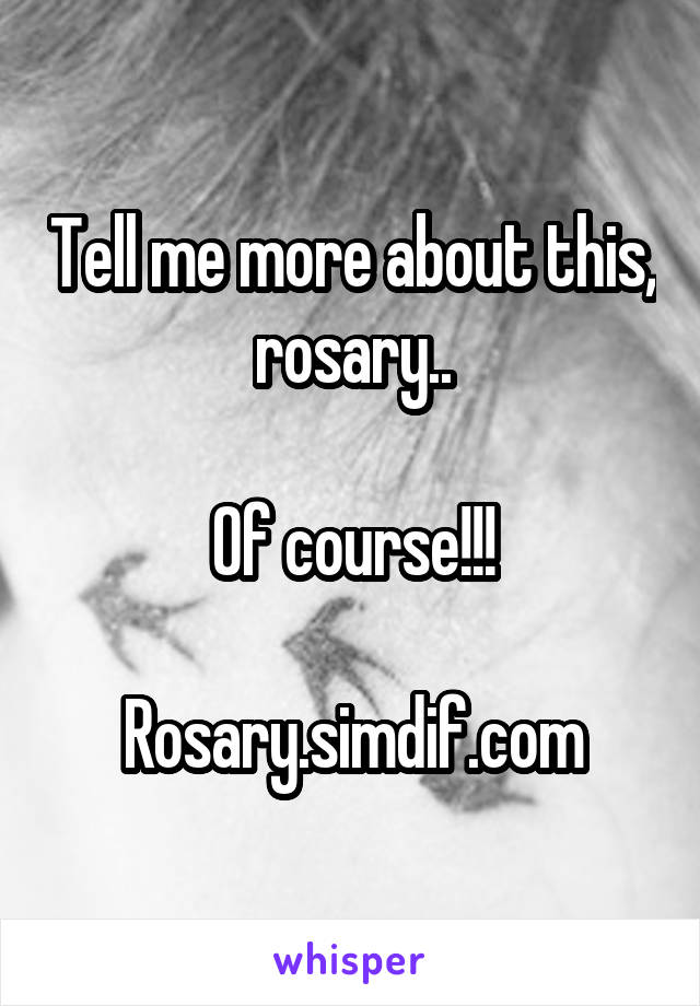 Tell me more about this, rosary..

Of course!!!

Rosary.simdif.com