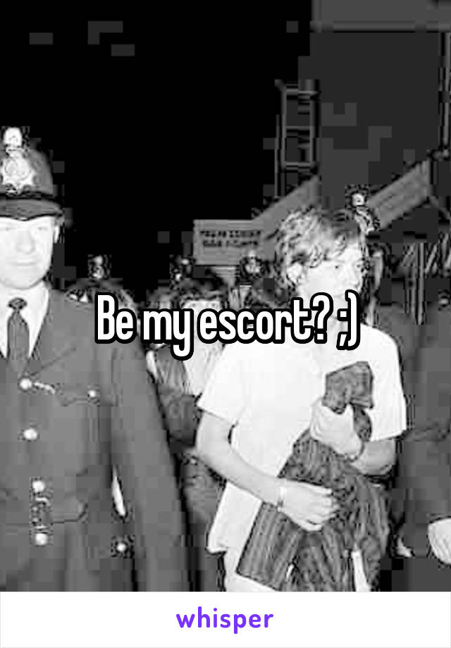 Be my escort? ;)