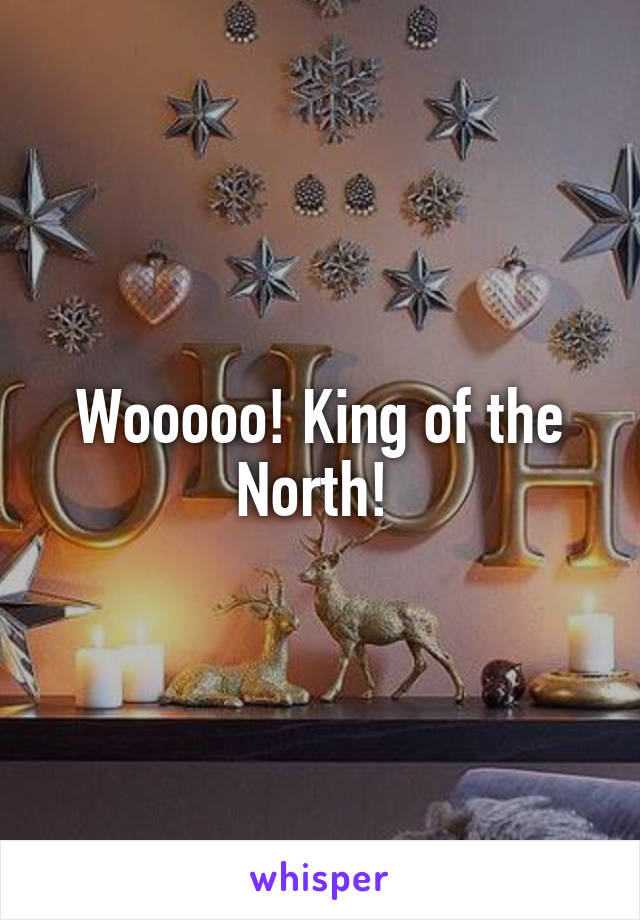 Wooooo! King of the North! 