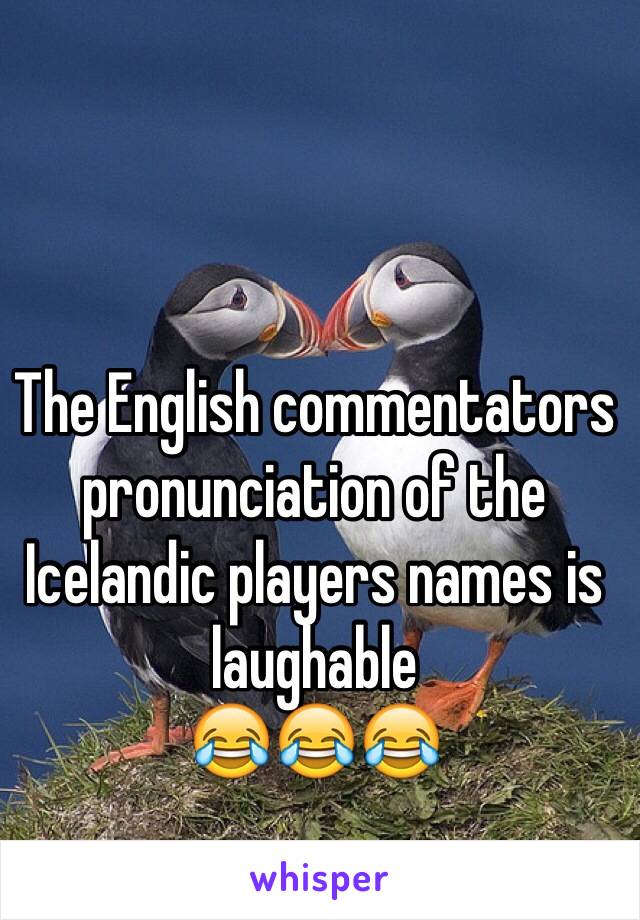 The English commentators pronunciation of the Icelandic players names is laughable
😂😂😂