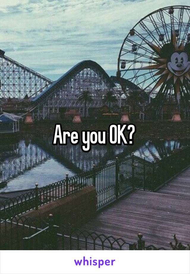 Are you OK? 