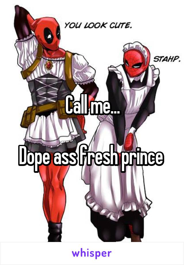 Call me...

Dope ass fresh prince 
