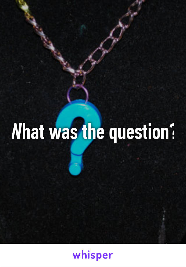 What was the question?