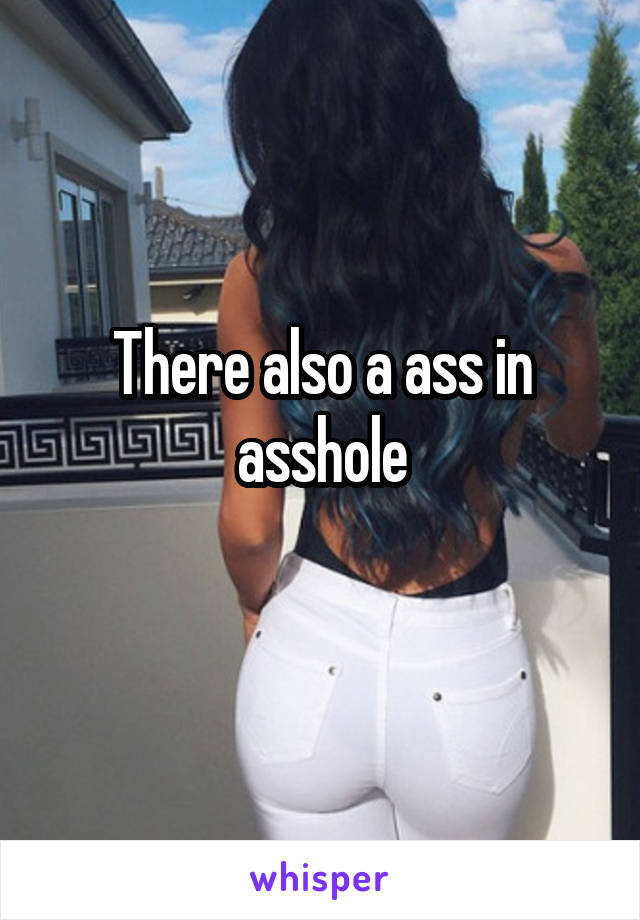 There also a ass in asshole
