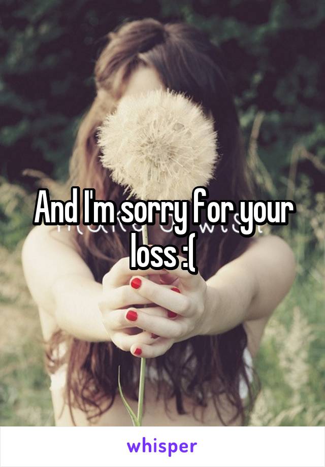 And I'm sorry for your loss :(