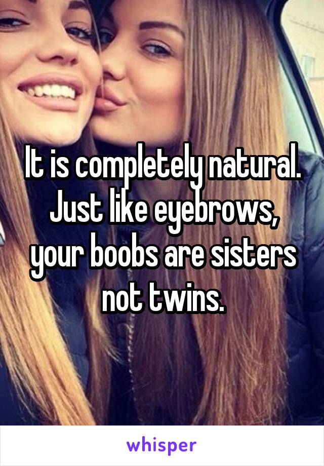 It is completely natural. Just like eyebrows, your boobs are sisters not twins.