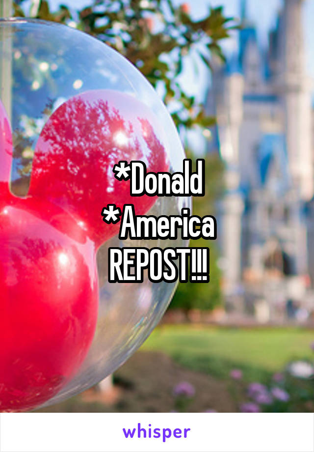 *Donald
*America
REPOST!!!