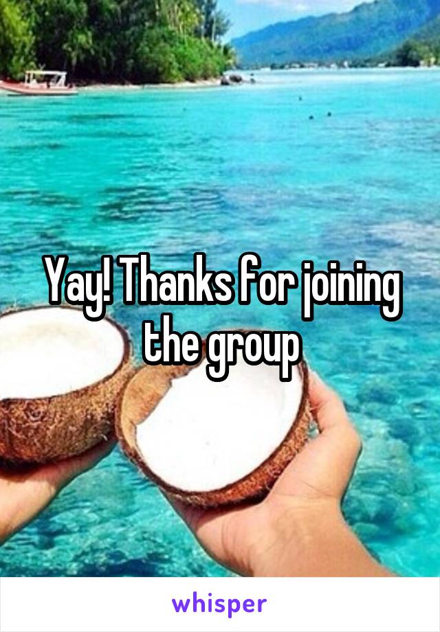 Yay! Thanks for joining the group