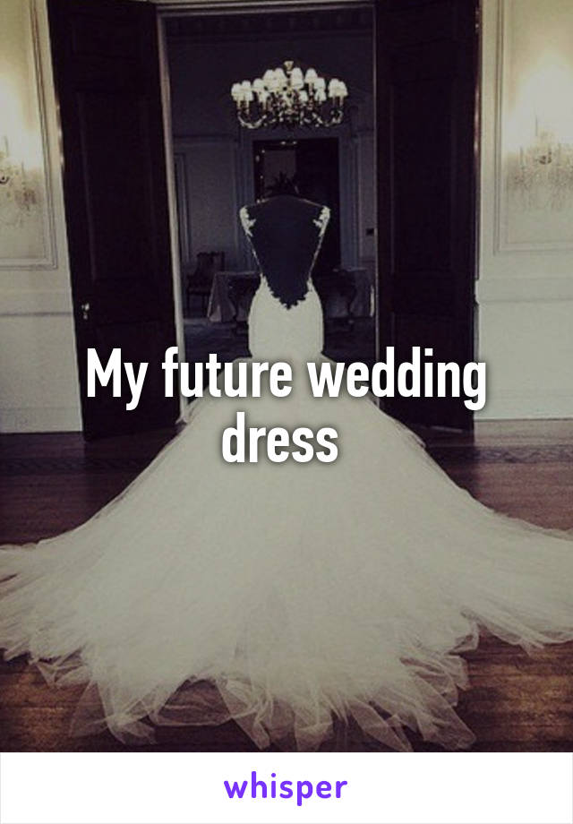 My future wedding dress 