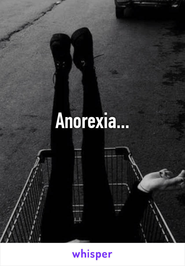 Anorexia...
