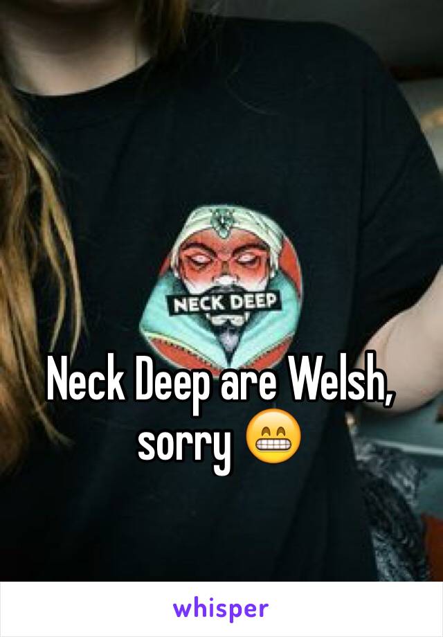 Neck Deep are Welsh, sorry 😁