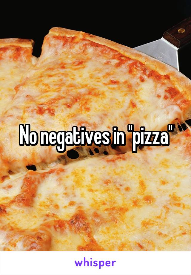 No negatives in "pizza"